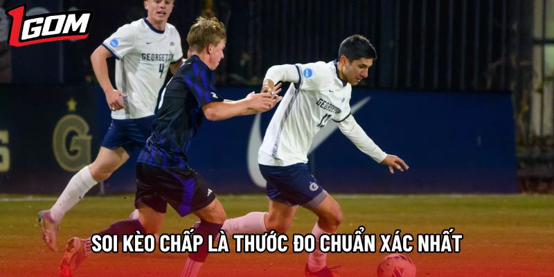 Soi kèo chấp là thước đo chuẩn xác nhất